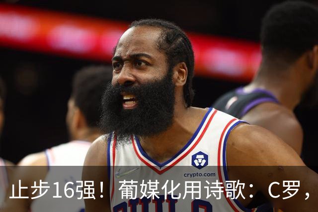 止步16强！葡媒化用诗歌：C罗，你的泪水中有多少是葡萄牙之泪？